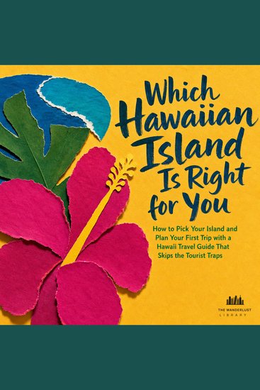 Which Hawaiian Island Is Right for You - How to Pick Your Island and Plan Your First Trip with a Hawaii Travel Guide That Skips the Tourist Traps - cover