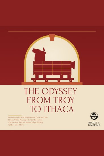 The Odyssey from Troy to Ithaca - Odysseus Outwits Polyphemus Circe and the Sirens While Penelope Holds the House Against the Suitors Homer's Epic Finally Told as One Story - cover