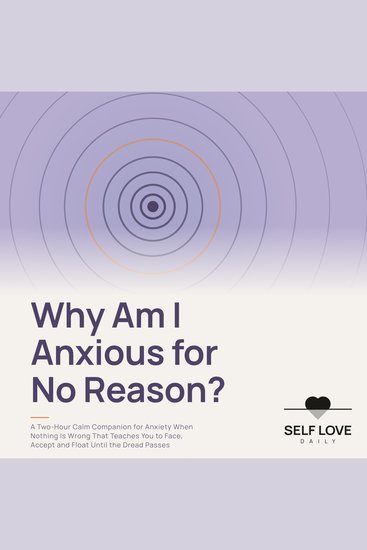 Why Am I Anxious for No Reason? - A Two Hour Calm Companion for Anxiety When Nothing Is Wrong That Teaches You to Face Accept and Float Until the Dread Passes - cover