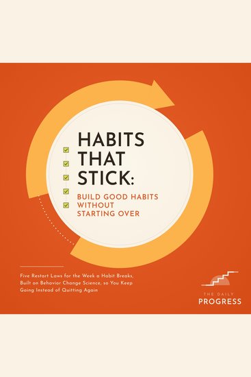 Habits That Stick: Build Good Habits Without Starting Over - Five Restart Laws for the Week a Habit Breaks Built on Behavior Change Science so You Keep Going Instead of Quitting Again - cover