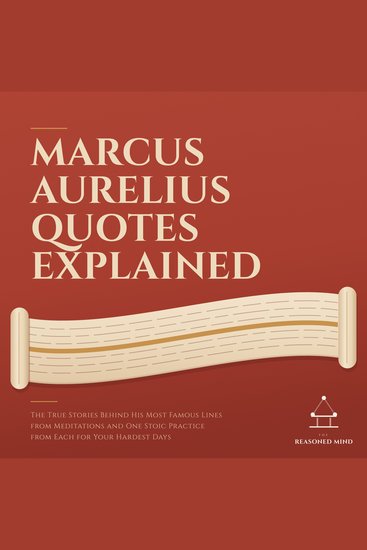 Marcus Aurelius Quotes Explained - The True Stories Behind His Most Famous Lines from Meditations and One Stoic Practice from Each for Your Hardest Days - cover