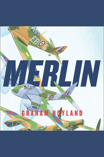 Merlin: The Power Behind the Spitfire Mosquito and Lancaster: The Story of the Engine That Won the Battle of Britain and WWII - cover