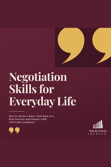 Negotiation Skills for Everyday Life - How to Ask for a Raise Push Back on a Rent Increase and Dispute a Bill with Calm Confidence - cover
