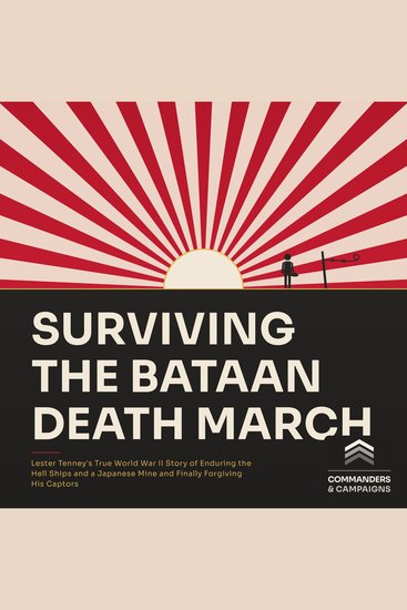 Surviving the Bataan Death March - Lester Tenney's True World War II Story of Enduring the Hell Ships and a Japanese Mine and Finally Forgiving His Captors - cover