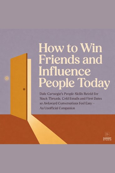 How to Win Friends and Influence People Today - Dale Carnegie's People Skills Retold for Slack Threads Cold Emails and First Dates so Awkward Conversations Feel Easy an Unofficial Companion - cover