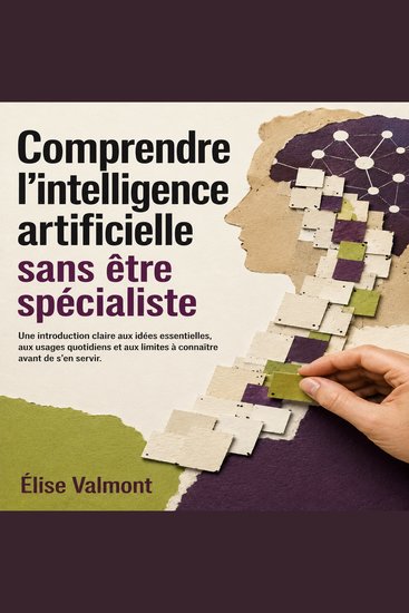 Comprendre l’intelligence artificielle sans être spécialiste - Une introduction claire aux idées essentielles aux usages quotidiens et aux limites à connaître avant de s’en servir - cover