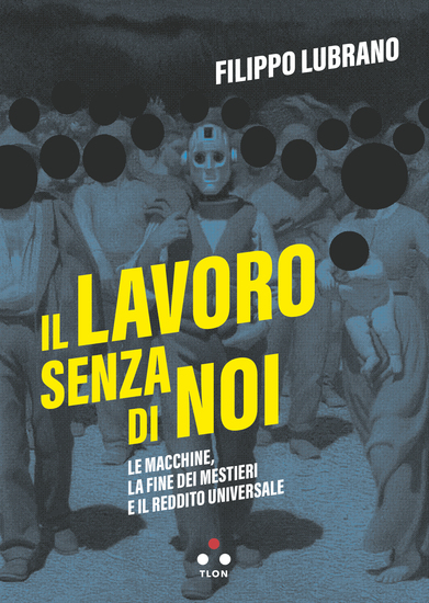 Il lavoro senza di noi - Le macchine la fine dei mestieri e il reddito universale - cover
