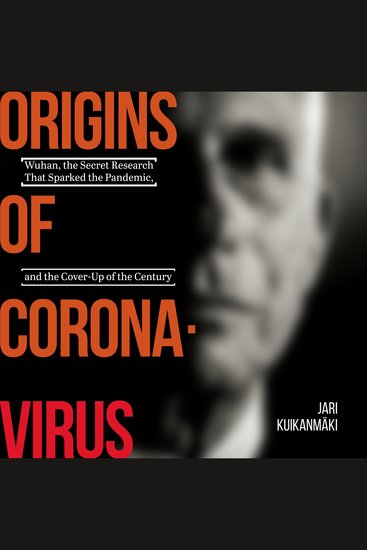 Origins of Coronavirus - Wuhan the Secret Research That Sparked the Pandemic and the Cover-Up of the Century - cover
