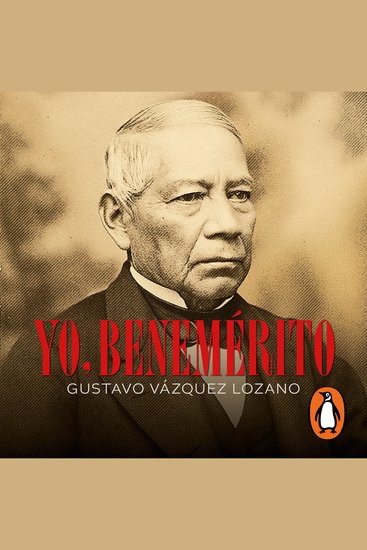 Yo Benemérito - Las últimas confesiones de Juárez - cover