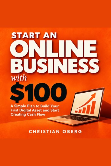 Start an Online Business With $100 - A Simple Plan to Build Your First Digital Asset and Start Creating Cash Flow - cover