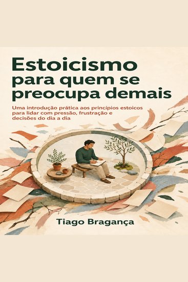 Estoicismo para quem se preocupa demais - Uma introdução prática aos princípios estoicos para lidar com pressão frustração e decisões do dia a dia - cover