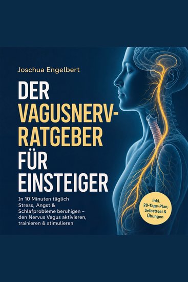 Der Vagusnerv-Ratgeber für Einsteiger: In 10 Minuten täglich Stress Angst & Schlafprobleme beruhigen – den Nervus Vagus aktivieren trainieren & stimulieren – inkl 28‑Tage‑Plan Selbsttest & Übungen - cover