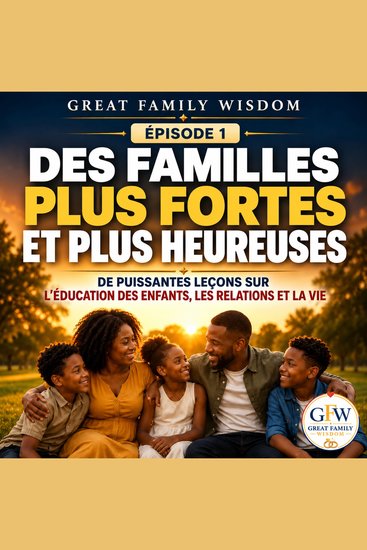 Construire des familles plus fortes et plus heureuses - De puissantes leçons sur l’éducation des enfants les relations et la vie - cover
