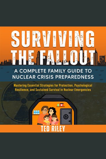 Surviving the Fallout - A Complete Family Guide to Nuclear Crisis Preparedness: Mastering Essential Strategies for Protection Psychological Resilience and Sustained Survival in Nuclear Emergencies - cover