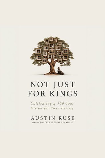 Not Just for Kings - Cultivating a 500-Year Vision for Your Family - cover