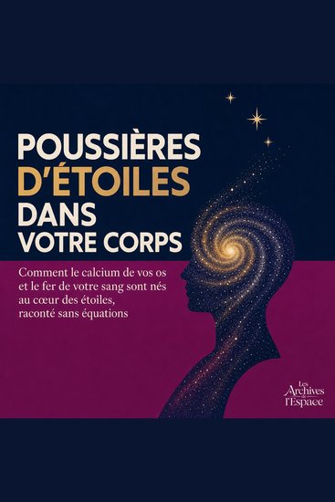 Poussières D'Étoiles Dans Votre Corps - Comment Le Calcium De Vos Os Et Le Fer De Votre Sang Sont Nés Au Cœur Des Étoiles Raconté Sans Équations - cover