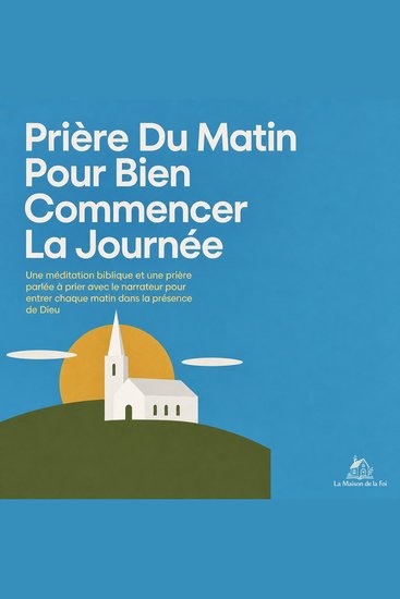 Prière Du Matin Pour Bien Commencer La Journée - Une Méditation Biblique Et Une Prière Parlée À Prier Avec Le Narrateur Pour Entrer Chaque Matin Dans La Présence De Dieu - cover