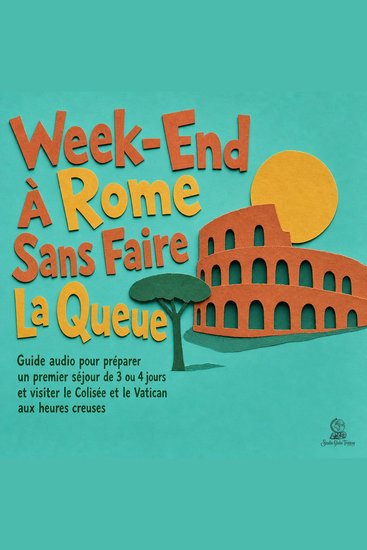 Week End À Rome Sans Faire La Queue - Guide Audio Pour Préparer Un Premier Séjour De 3 Ou 4 Jours Et Visiter Le Colisée Et Le Vatican Aux Heures Creuses - cover