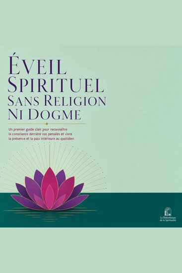 Éveil Spirituel Sans Religion Ni Dogme - Un Premier Guide Clair Pour Reconnaître La Conscience Derrière Vos Pensées Et Vivre La Présence Et La Paix Intérieure Au Quotidien - cover