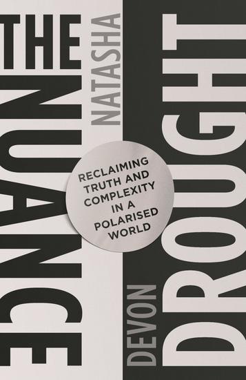The Nuance Drought - Reclaiming Truth and Complexity in a Polarised World - cover