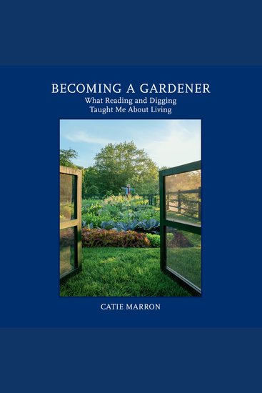 Becoming a Gardener - What Reading and Digging Taught Me About Living - cover