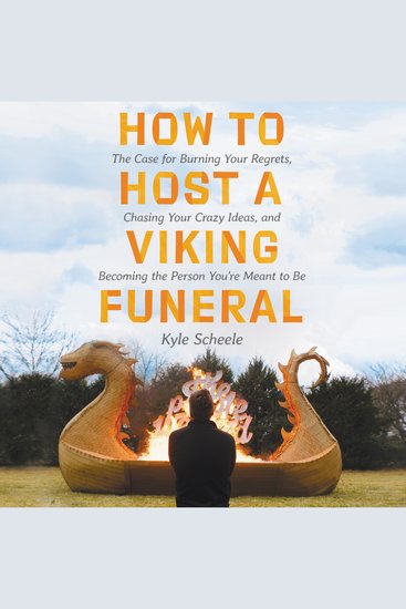 How to Host a Viking Funeral - The Case for Burning Your Regrets Chasing Your Crazy Ideas and Becoming the Person You're Meant to Be - cover