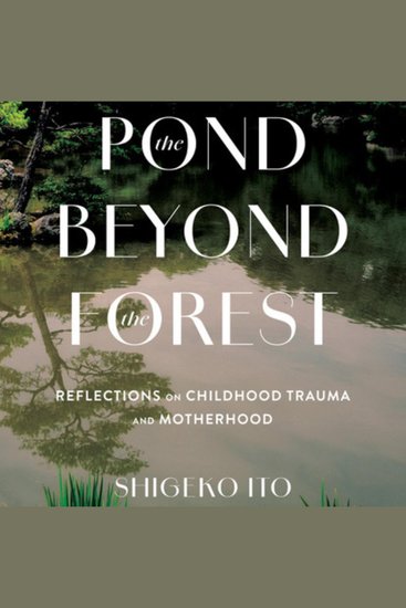 The Pond Beyond the Forest - Reflections on Childhood Trauma and Motherhood - cover