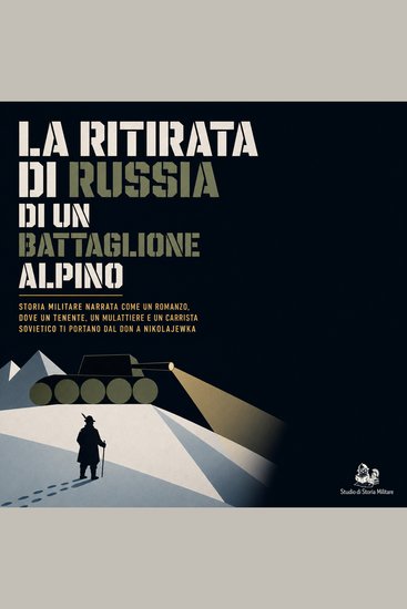 La Ritirata di Russia di Un Battaglione Alpino - Storia Militare Narrata Come Un Romanzo Dove Un Tenente Un Mulattiere E Un Carrista Sovietico Ti Portano Dal Don a Nikolajewka - cover