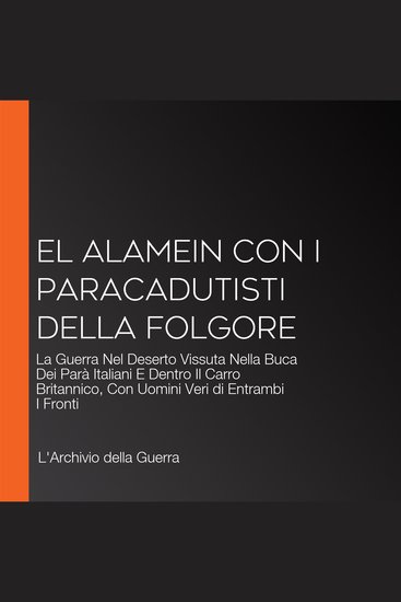 El Alamein Con I Paracadutisti Della Folgore - La Guerra Nel Deserto Vissuta Nella Buca Dei Parà Italiani E Dentro Il Carro Britannico Con Uomini Veri di Entrambi I Fronti - cover