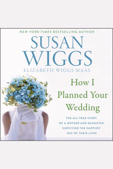 How I Planned Your Wedding - The All-True Story of a Mother and Daughter Surviving the Happiest Day of Their Lives - cover
