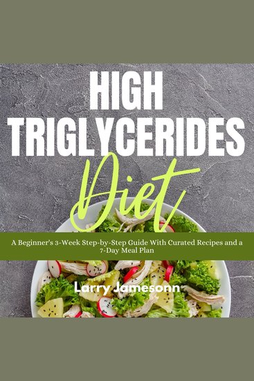 High Triglycerides Diet - A Beginner's 3-Week Step-by-Step Guide With Curated Recipes and a 7-Day Meal Plan - cover