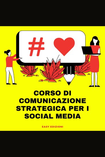 Corso di Comunicazione Strategica per i Social Media - Impara i concetti chiave che ti guideranno nell'elaborazione della migliore strategia per coinvolgere i follower - cover