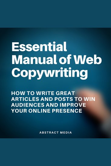 Essential Manual of Web Copywriting: How to Write Great Articles and Posts to Win Audiences and Improve Your Online Presence - cover