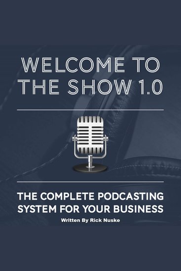 Welcome To The Show 10 - The Complete Podcasting System For Your Business - cover