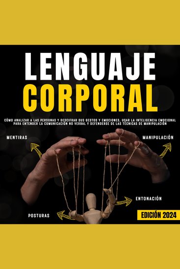 Lenguaje Corporal - Cómo analizar a las personas y descifrar sus gestos y emociones usar la inteligencia emocional para entender la comunicación no verbal y defenderse de las técnicas de manipulación - cover