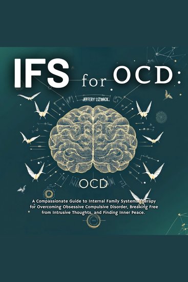 IFS for OCD - A Compassionate Guide to Internal Family Systems Therapy for Overcoming Obsessive Compulsive Disorder Breaking Free from Intrusive Thoughts and Finding Inner Peace - cover