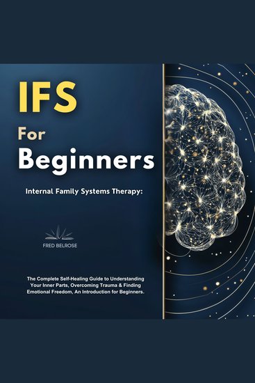 IFS for Beginners - Internal Family Systems Therapy The Complete Self-Healing Guide to Understanding Your Inner Parts Overcoming Trauma & Finding Emotional Freedom An Introduction for Beginners - cover