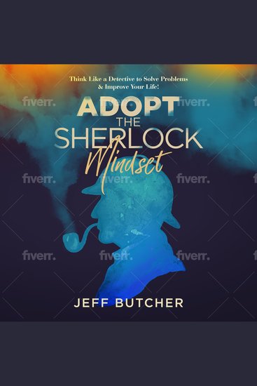 Adopt The Sherlock Mindset - Think Like a Detective to Solve Problems & Improve Your Life! - cover