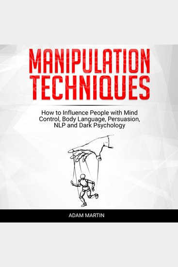 Manipulation Techniques - How to Influence People with Mind Control Body Language Persuasion NLP and Da - cover