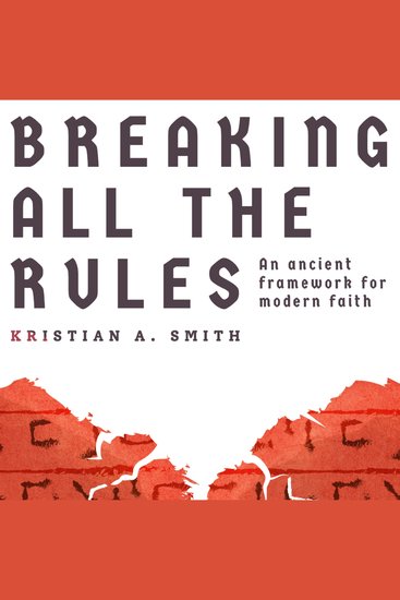 Breaking All The Rules - An Ancient Framework for Modern Faith - cover