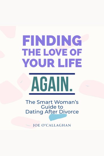 Finding The Love of Your Life Again - A Smart Woman's Guide to Dating after Divorce - cover