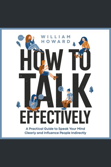 How to Talk Effectively - A Practical Guide to Speak Your Mind Clearly and Influence People Indirectly - cover
