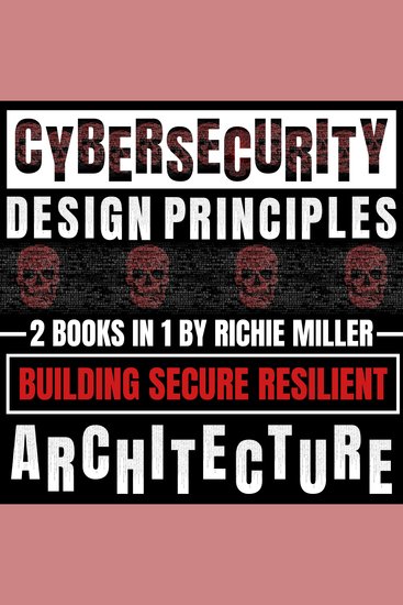 Cybersecurity Design Principles: 2 Books In 1 - Building Secure Resilient Architecture - cover