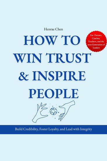 How to Win Trust & Inspire People: - Build Credibility Foster Loyalty and Lead with Integrity - cover