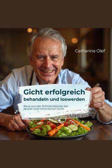Gicht erfolgreich behandeln und loswerden - Raus aus der Schmerzspirale bei akuter und chronischer Gicht - cover