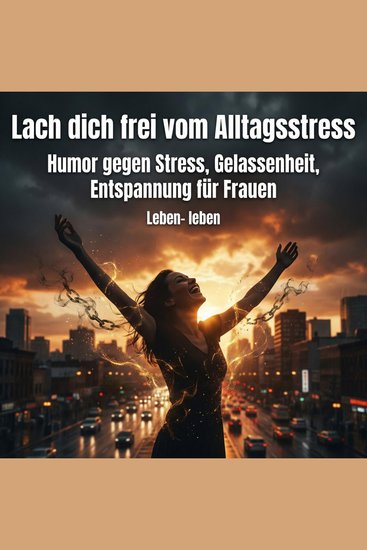 Lach dich frei vom Alltagsstress - Humor gegen Stress Gelassenheit Entspannung für Frauen - cover