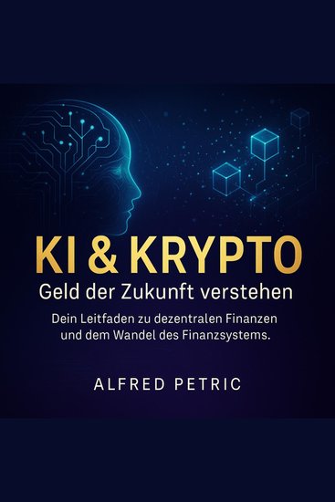 KI & Krypto - Geld der Zukunft verstehen - Dein Leitfaden zu dezentralen Finanzen und dem Wandel des Finanzsystems - cover