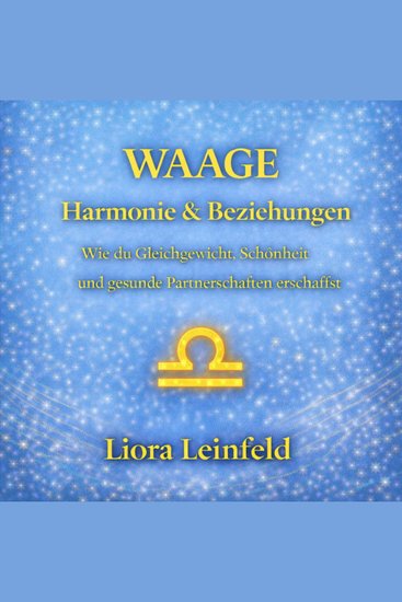 Waage – Harmonie & Beziehungen - Wie du Gleichgewicht Schönheit und gesunde Partnerschaften erschaffst - cover