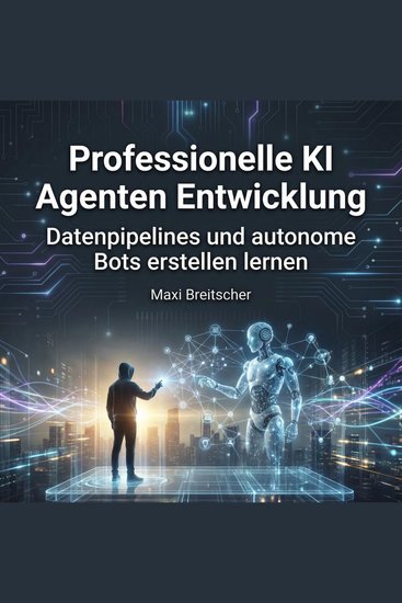 Professionelle KI Agenten Entwicklung - Datenpipelines und autonome Bots erstellen lernen - cover