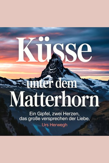 Küsse unter dem Matterhorn - Ein Gipfel zwei Herzen das große Versprechen der Liebe - cover